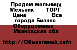 Продам мельницу “Мельник 700“ ТОРГ › Цена ­ 600 000 - Все города Бизнес » Оборудование   . Ивановская обл.